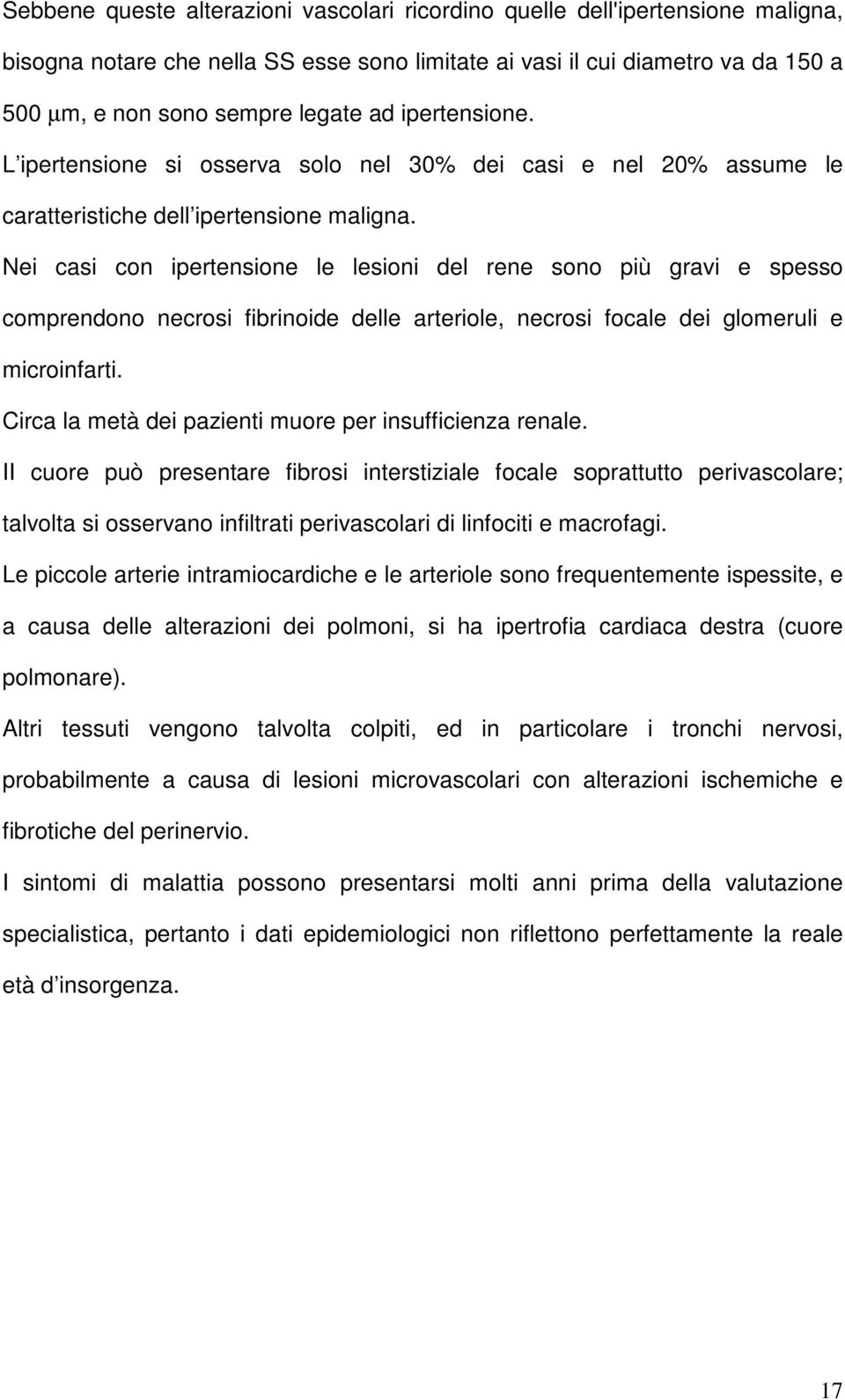 Nei casi con ipertensione le lesioni del rene sono più gravi e spesso comprendono necrosi fibrinoide delle arteriole, necrosi focale dei glomeruli e microinfarti.