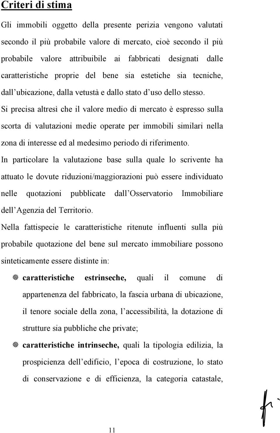 Si precisa altresì che il valore medio di mercato è espresso sulla scorta di valutazioni medie operate per immobili similari nella zona di interesse ed al medesimo periodo di riferimento.