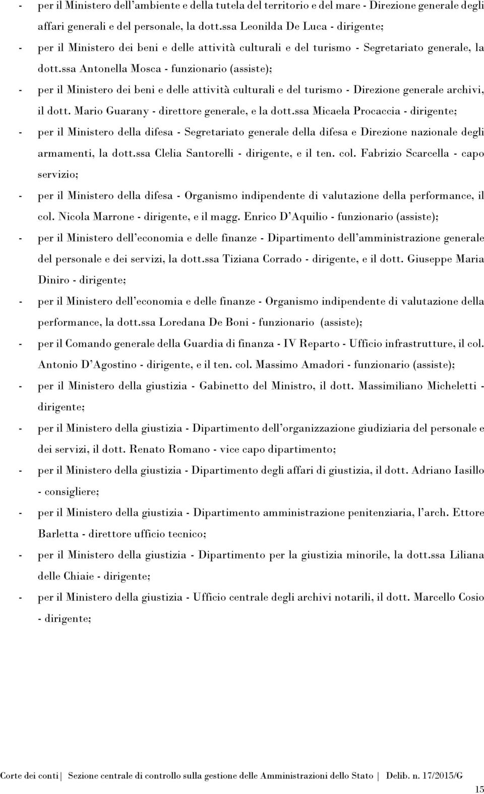 ssa Antonella Mosca - funzionario (assiste); - per il Ministero dei beni e delle attività culturali e del turismo - Direzione generale archivi, il dott. Mario Guarany - direttore generale, e la dott.