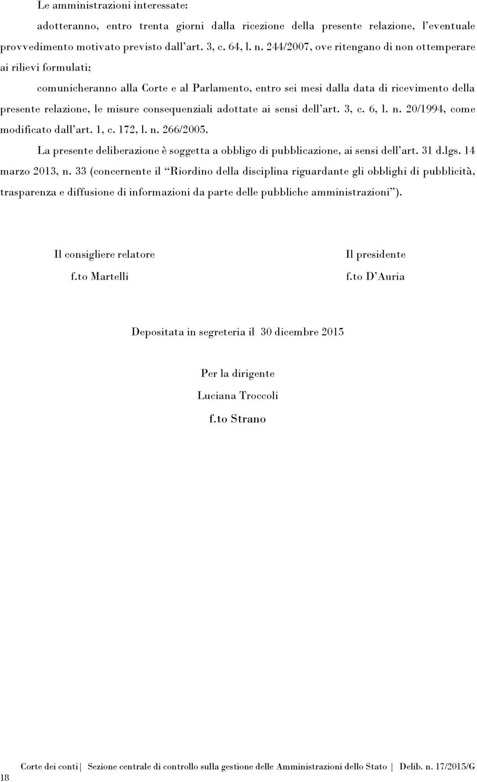 adottate ai sensi dell art. 3, c. 6, l. n. 20/1994, come modificato dall art. 1, c. 172, l. n. 266/2005. La presente deliberazione è soggetta a obbligo di pubblicazione, ai sensi dell art. 31 d.lgs.