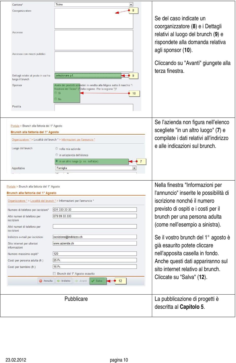 Nella finestra "Informazioni per l'annuncio" inserite le possibilità di iscrizione nonché il numero previsto di ospiti e i costi per il brunch per una persona adulta (come nell esempio a sinistra).