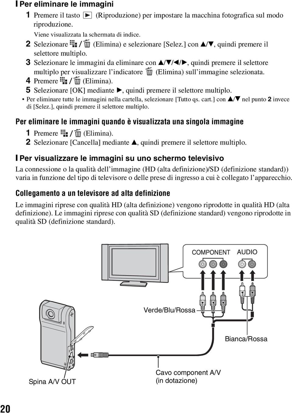 3 Selezionare le immagini da eliminare con v/v/b/b, quindi premere il selettore multiplo per visualizzare l indicatore (Elimina) sull immagine selezionata. 4 Premere (Elimina).