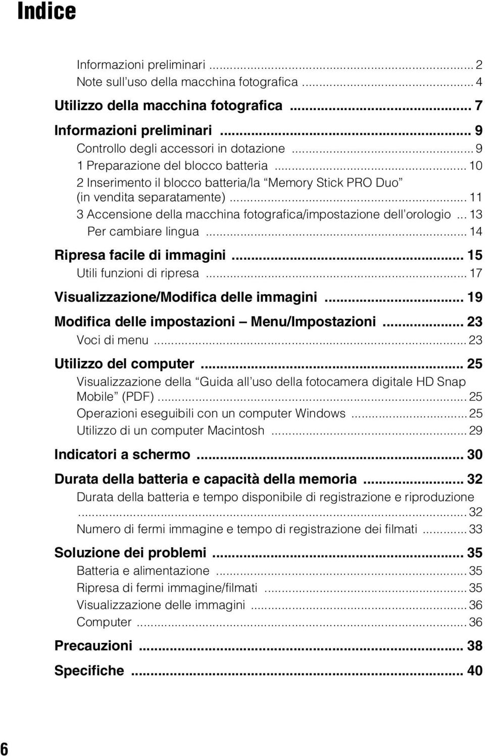 .. 11 3 Accensione della macchina fotografica/impostazione dell orologio... 13 Per cambiare lingua...14 Ripresa facile di immagini... 15 Utili funzioni di ripresa.