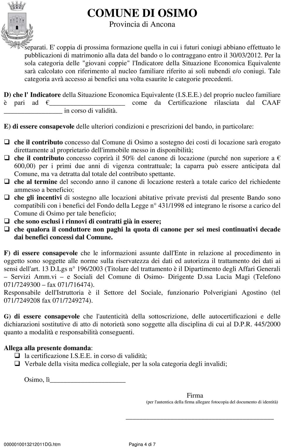 Tale categoria avrà accesso ai benefici una volta esaurite le categorie precedenti. D) che l' Indicatore della Situazione Ec