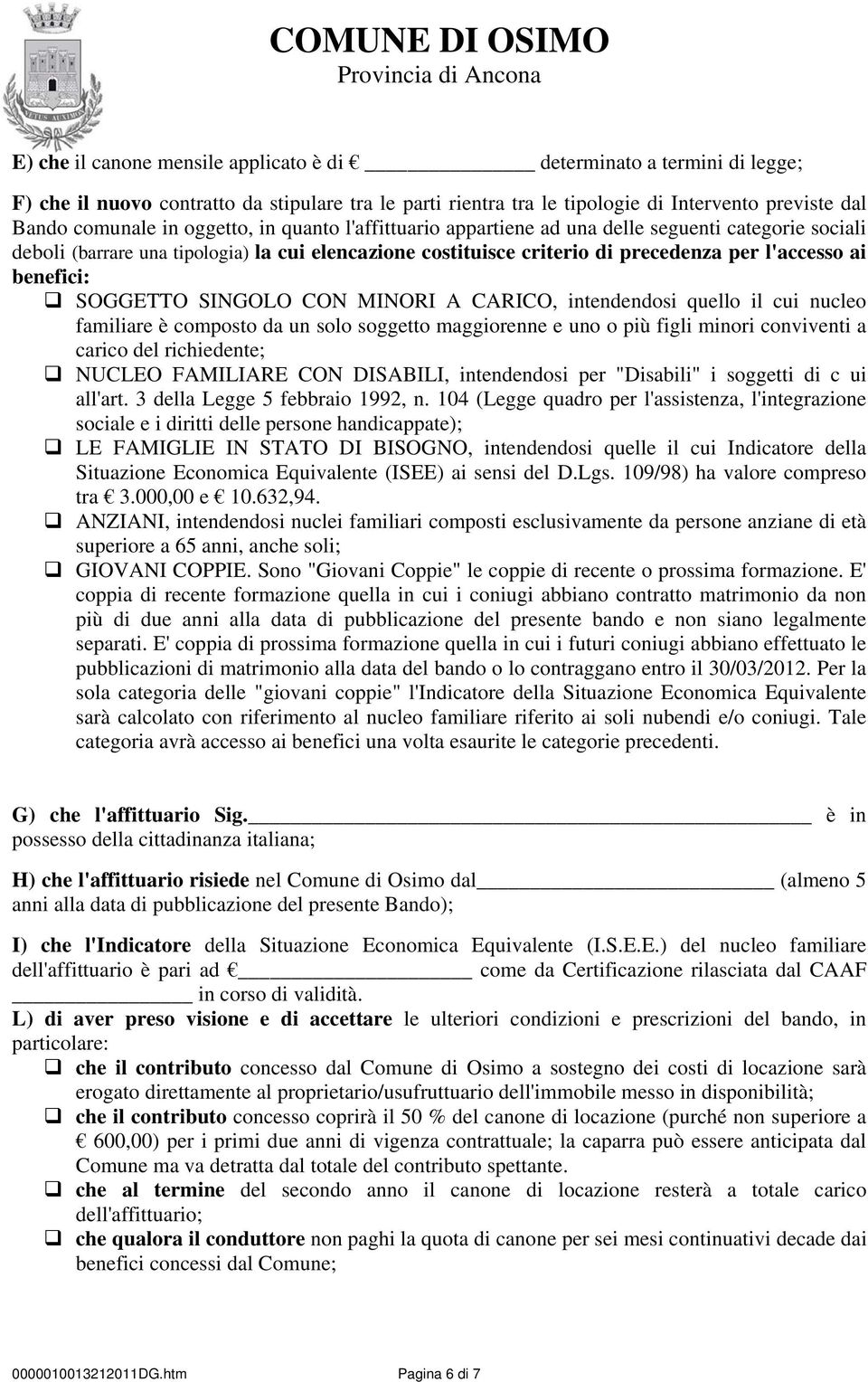 SOGGETTO SINGOLO CON MINORI A CARICO, intendendosi quello il cui nucleo familiare è composto da un solo soggetto maggiorenne e uno o più figli minori conviventi a carico del richiedente; NUCLEO