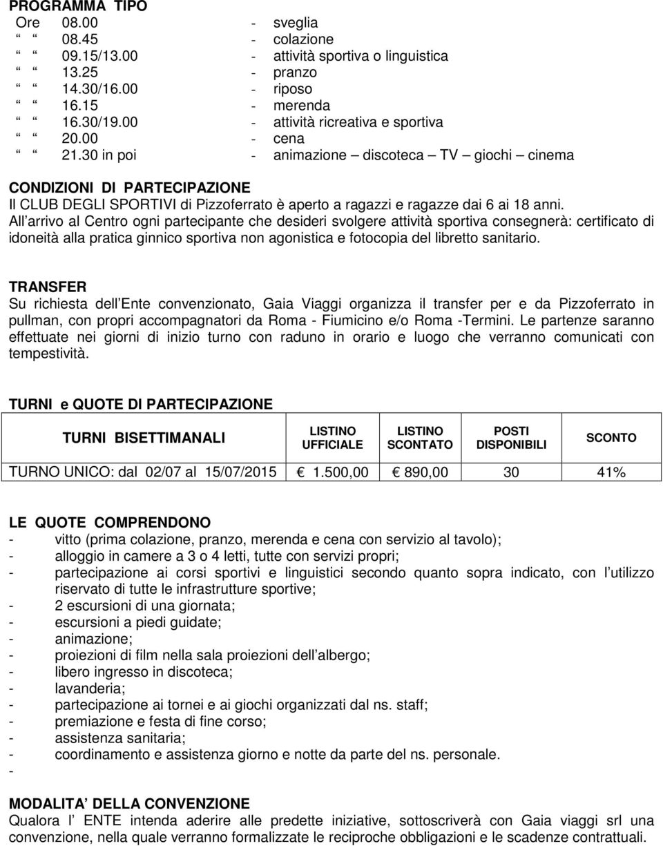 All arrivo al Centro ogni partecipante che desideri svolgere attività sportiva consegnerà: certificato di idoneità alla pratica ginnico sportiva non agonistica e fotocopia del libretto sanitario.