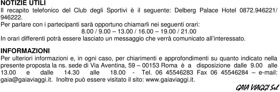 00 In orari differenti potrà essere lasciato un messaggio che verrà comunicato all interessato.