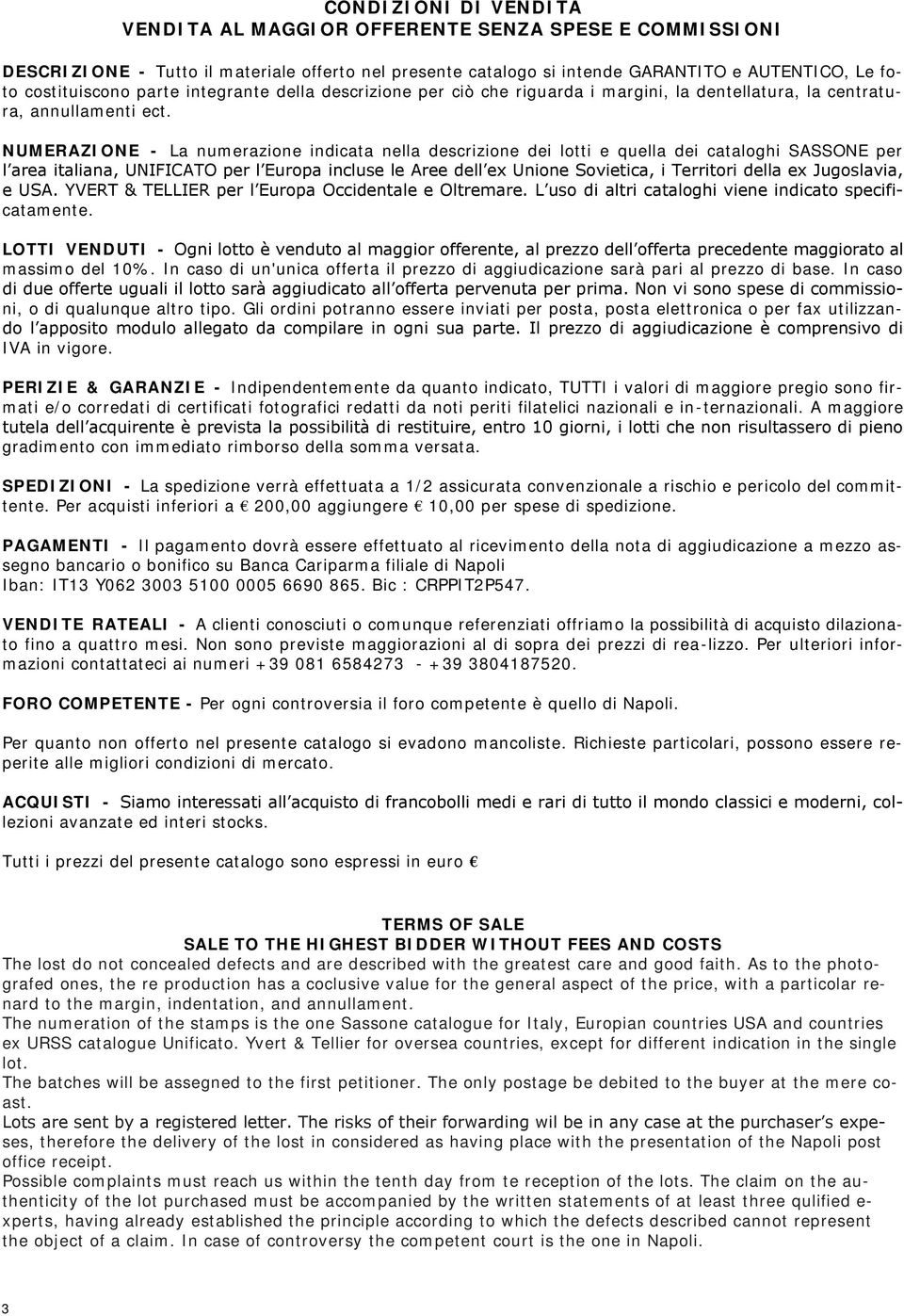 NUMERAZIONE - La numerazione indicata nella descrizione dei lotti e quella dei cataloghi SASSONE per l area italiana, UNIFICATO per l Europa incluse le Aree dell ex Unione Sovietica, i Territori