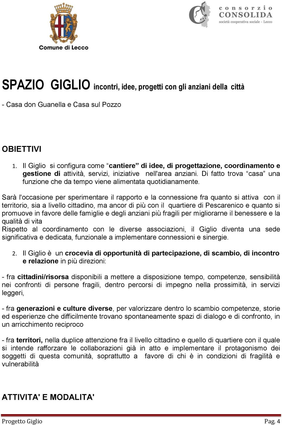 Sarà l'occasione per sperimentare il rapporto e la connessione fra quanto si attiva con il territorio, sia a livello cittadino, ma ancor di più con il quartiere di Pescarenico e quanto si promuove in