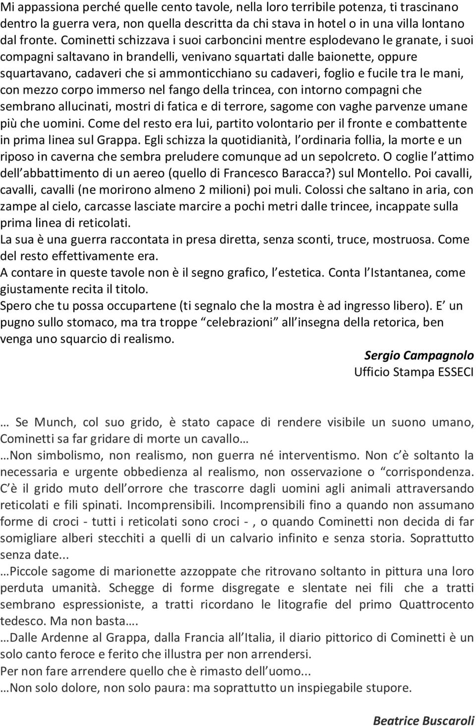 cadaveri, foglio e fucile tra le mani, con mezzo corpo immerso nel fango della trincea, con intorno compagni che sembrano allucinati, mostri di fatica e di terrore, sagome con vaghe parvenze umane