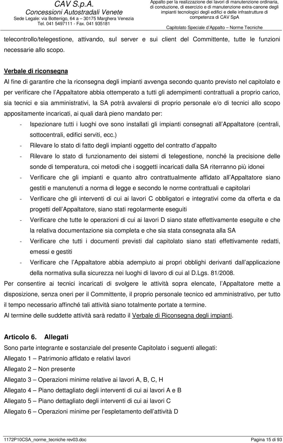 infrastrutture di competenza di CAV SpA Capitolato Speciale d Appalto Norme Tecniche telecontrollo/telegestione, attivando, sul server e sui client del Committente, tutte le funzioni necessarie allo