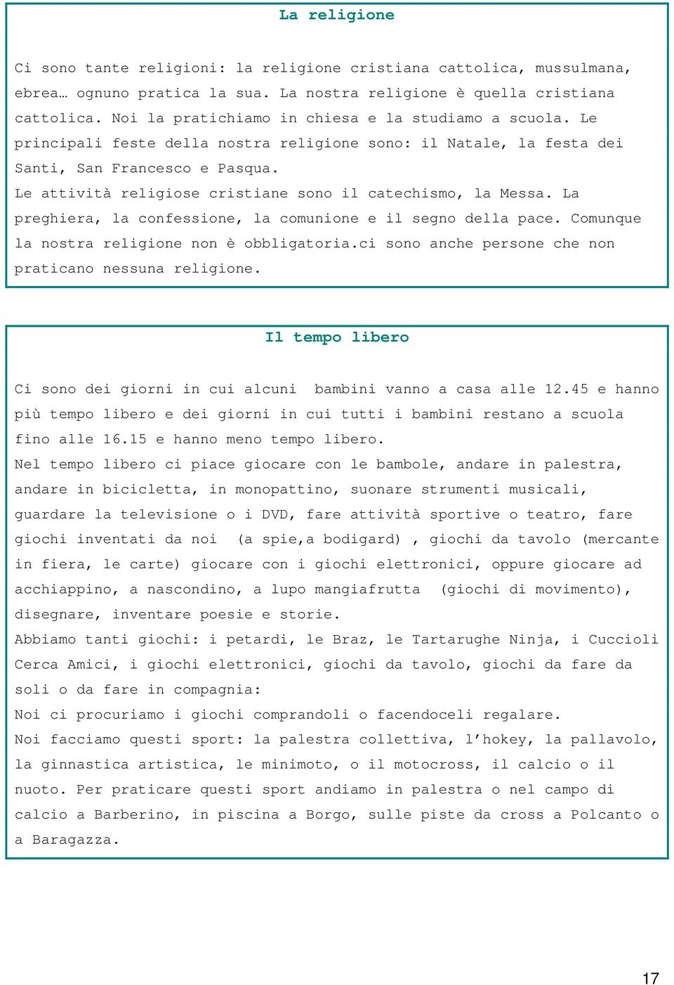 Le attività religiose cristiane sono il catechismo, la Messa. La preghiera, la confessione, la comunione e il segno della pace. Comunque la nostra religione non è obbligatoria.