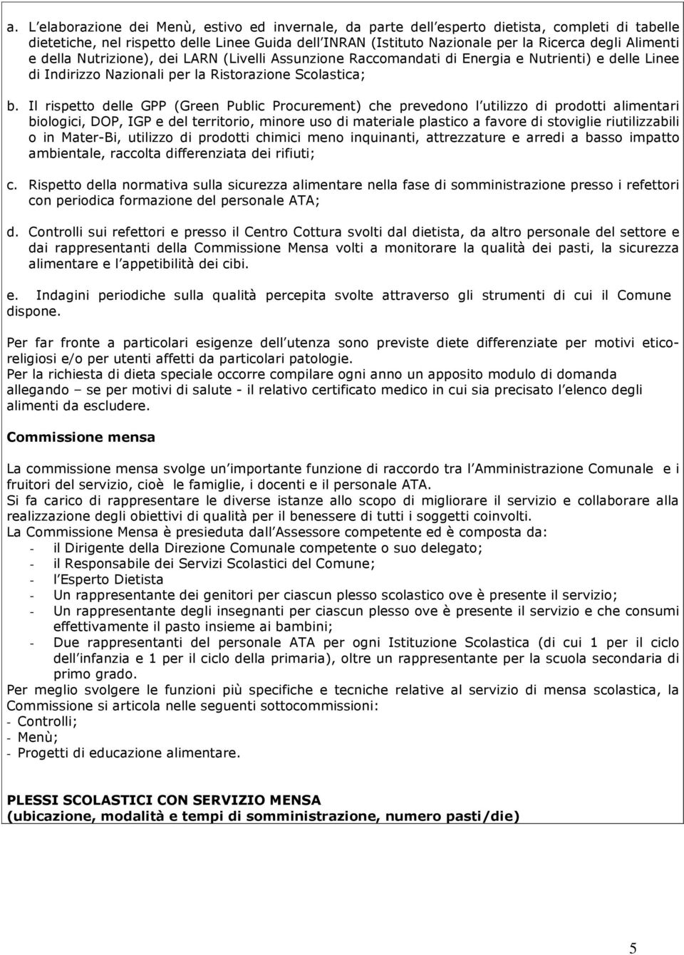 Il risptto dll GPP (Grn Public Procurmnt) ch prvdono l utilizzo di prodotti alimntari biologici, DOP, IGP dl trritorio, minor uso di matrial plastico a favor di stovigli riutilizzabili o in Matr-Bi,