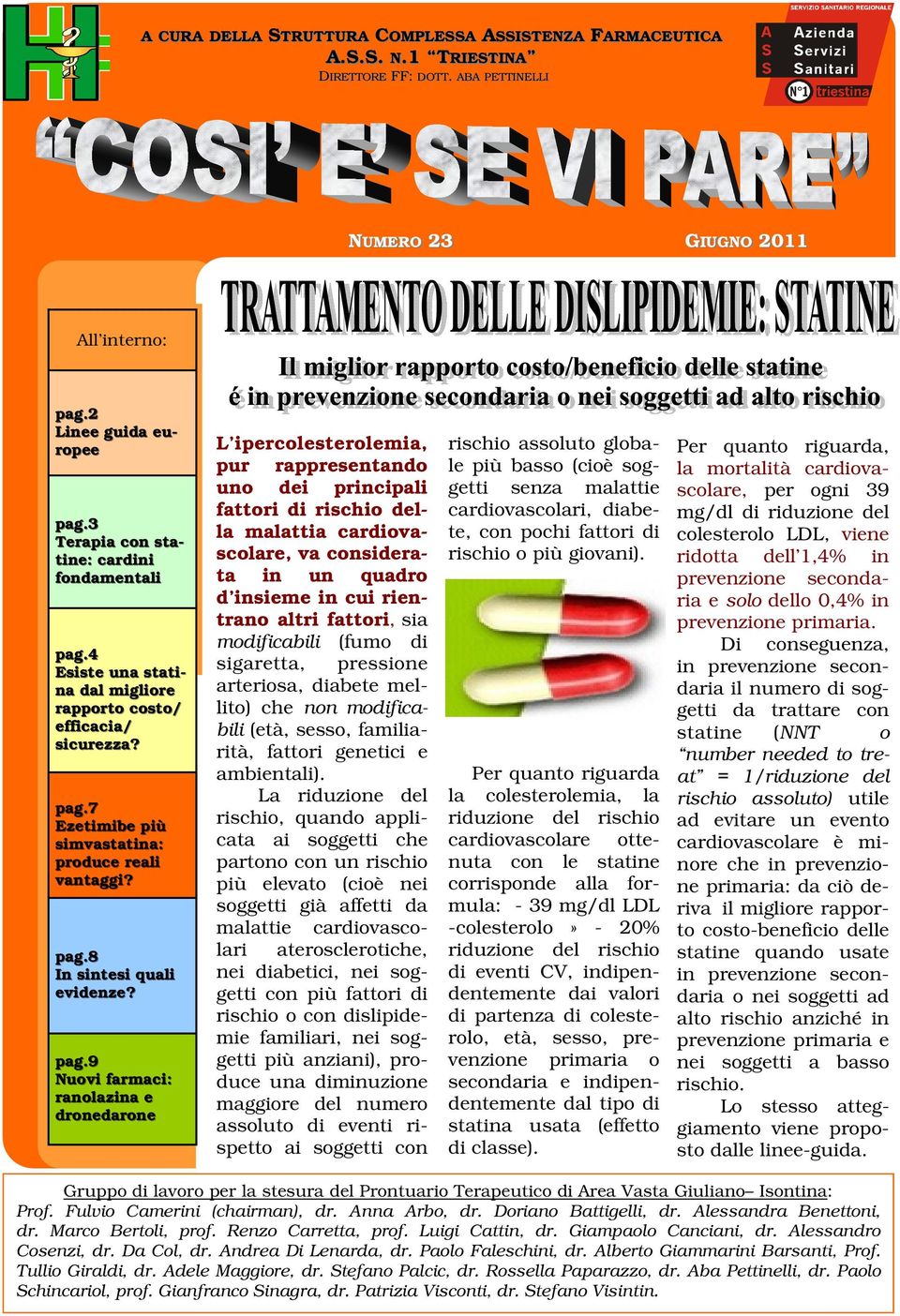 pag.9 Nuovi farmaci: ranolazina e dronedarone L ipercolesterolemia, pur rappresentando uno dei principali fattori di rischio della malattia cardiovascolare, va considerata in un quadro d insieme in