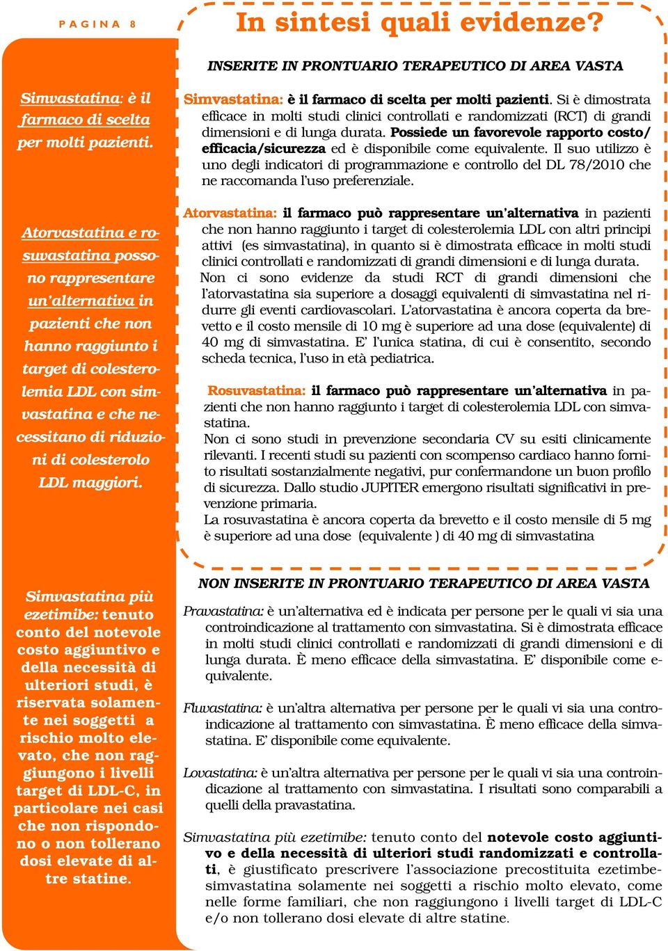 LDL maggiori. Simvastatina: è il farmaco di scelta per molti pazienti. Si è dimostrata efficace in molti studi clinici controllati e randomizzati (RCT) di grandi dimensioni e di lunga durata.