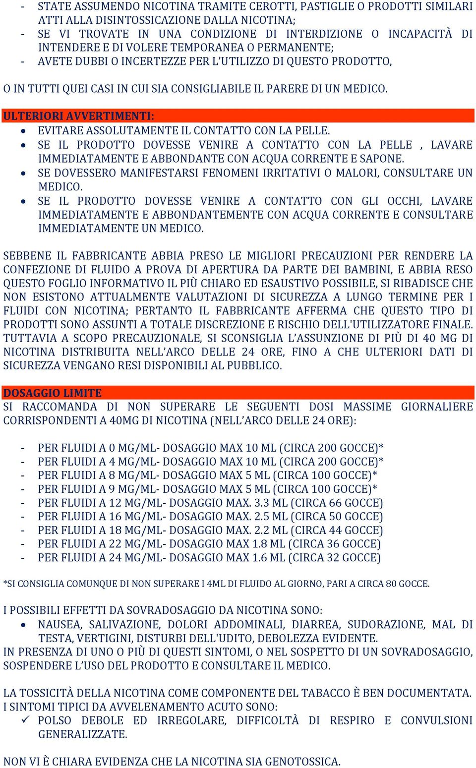 ULTERIORI AVVERTIMENTI: EVITARE ASSOLUTAMENTE IL CONTATTO CON LA PELLE. SE IL PRODOTTO DOVESSE VENIRE A CONTATTO CON LA PELLE, LAVARE IMMEDIATAMENTE E ABBONDANTE CON ACQUA CORRENTE E SAPONE.