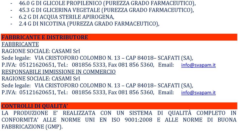 IVA: 05121620651, Tel.: 081856 5333, Fax 081 856 5360, Email: RESPONSABILE IMMISSIONE IN COMMERCIO RAGIONE SOCIALE: CASAMI Srl info@svapam.it Sede legale: VIA CRISTOFORO COLOMBO N.