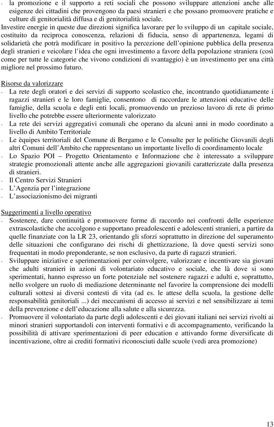 Investire energie in queste due direzioni significa lavorare per lo sviluppo di un capitale sociale, costituito da reciproca conoscenza, relazioni di fiducia, senso di appartenenza, legami di