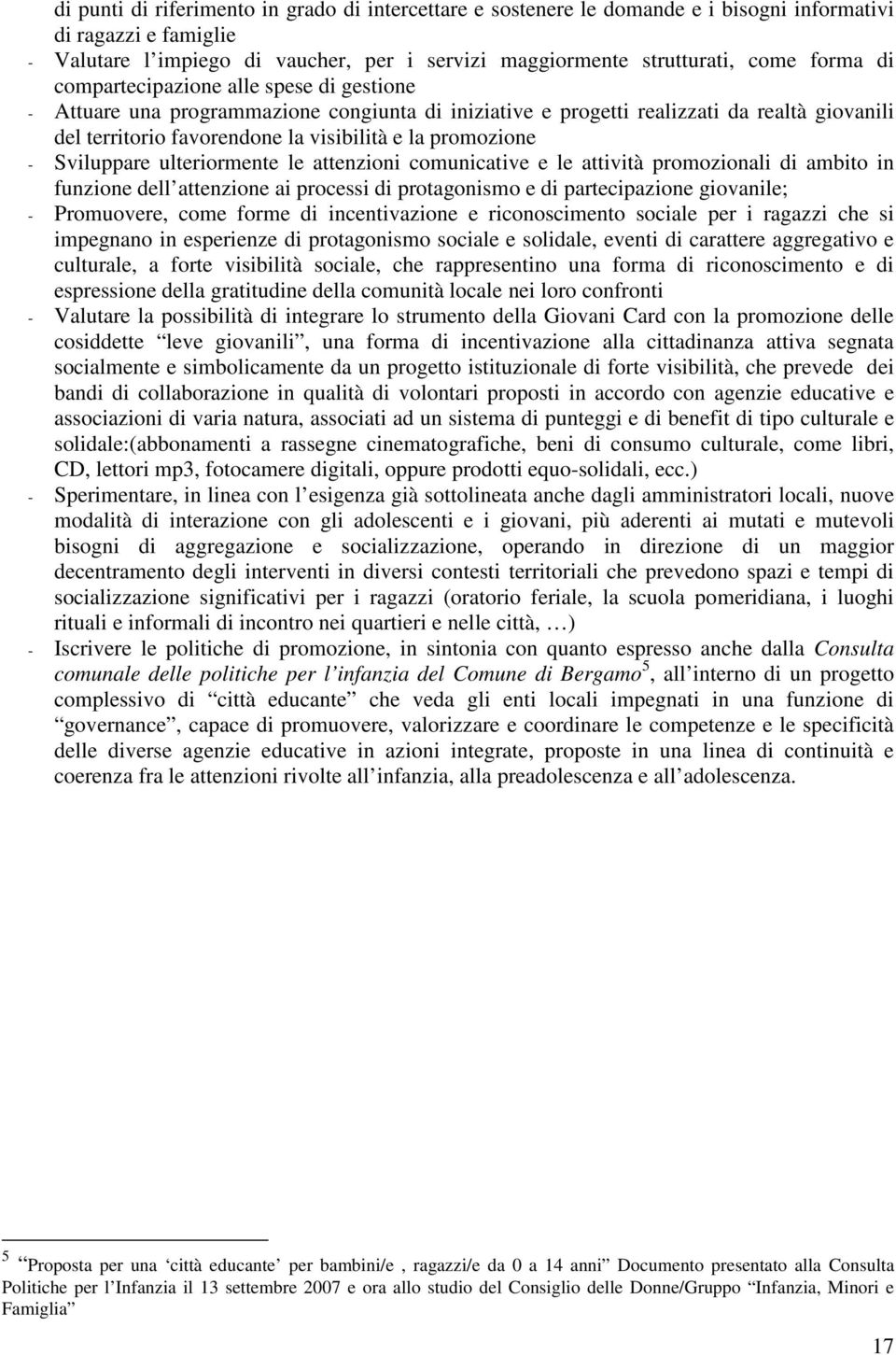 promozione - Sviluppare ulteriormente le attenzioni comunicative e le attività promozionali di ambito in funzione dell attenzione ai processi di protagonismo e di partecipazione giovanile; -