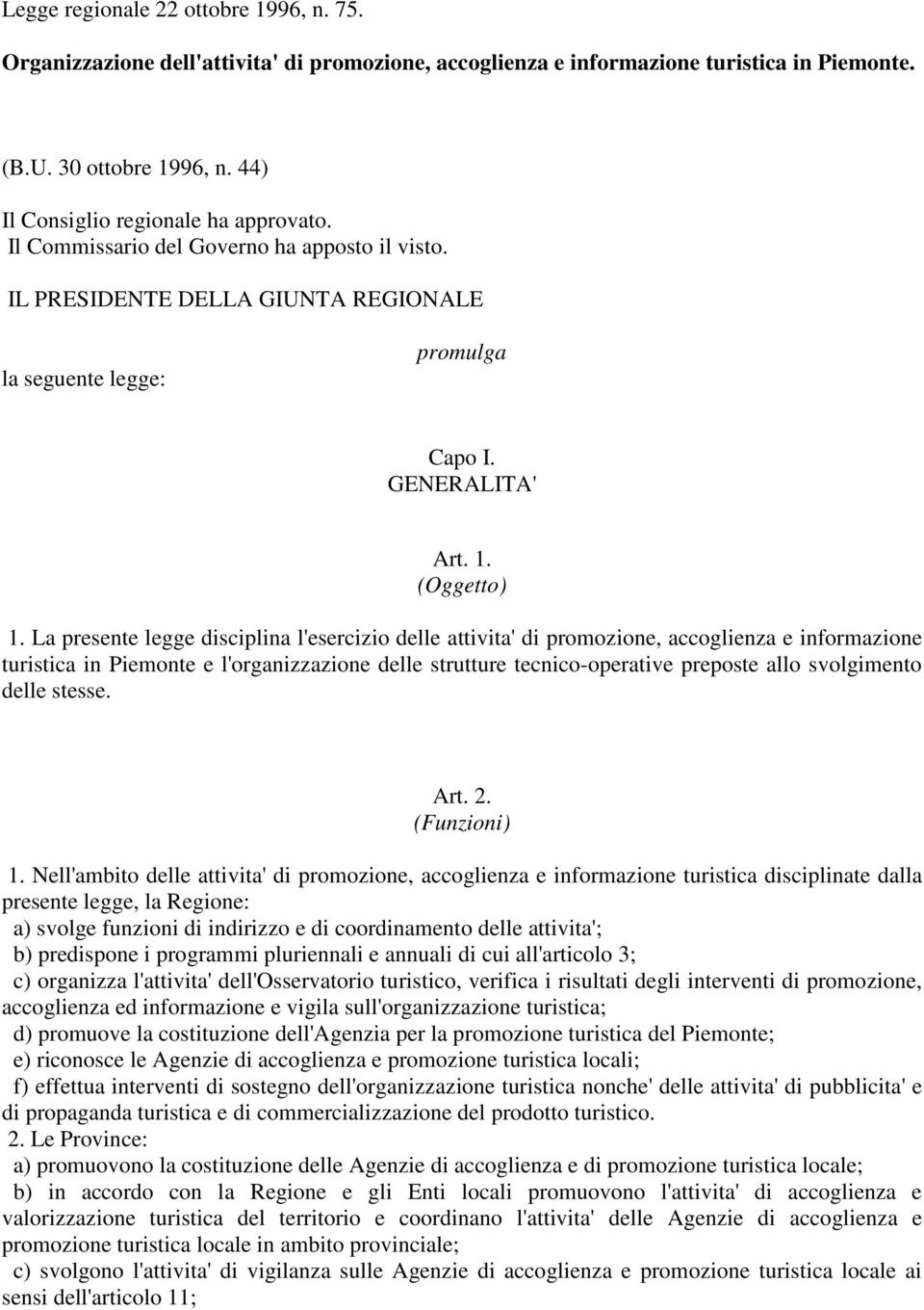 La presente legge disciplina l'esercizio delle attivita' di promozione, accoglienza e informazione turistica in Piemonte e l'organizzazione delle strutture tecnico-operative preposte allo svolgimento