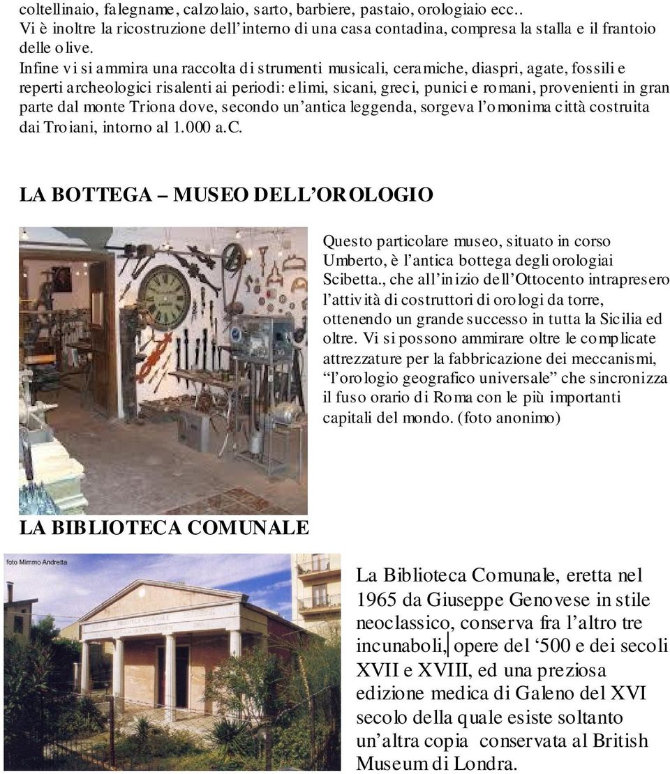 parte dal monte Triona dove, secondo un antica leggenda, sorgeva l omonima città costruita dai Troiani, intorno al 1.000 a.c. LA BOTTEGA MUSEO DELL OROLOGIO Questo particolare museo, situato in corso Umberto, è l antica bottega degli orologiai Scibetta.