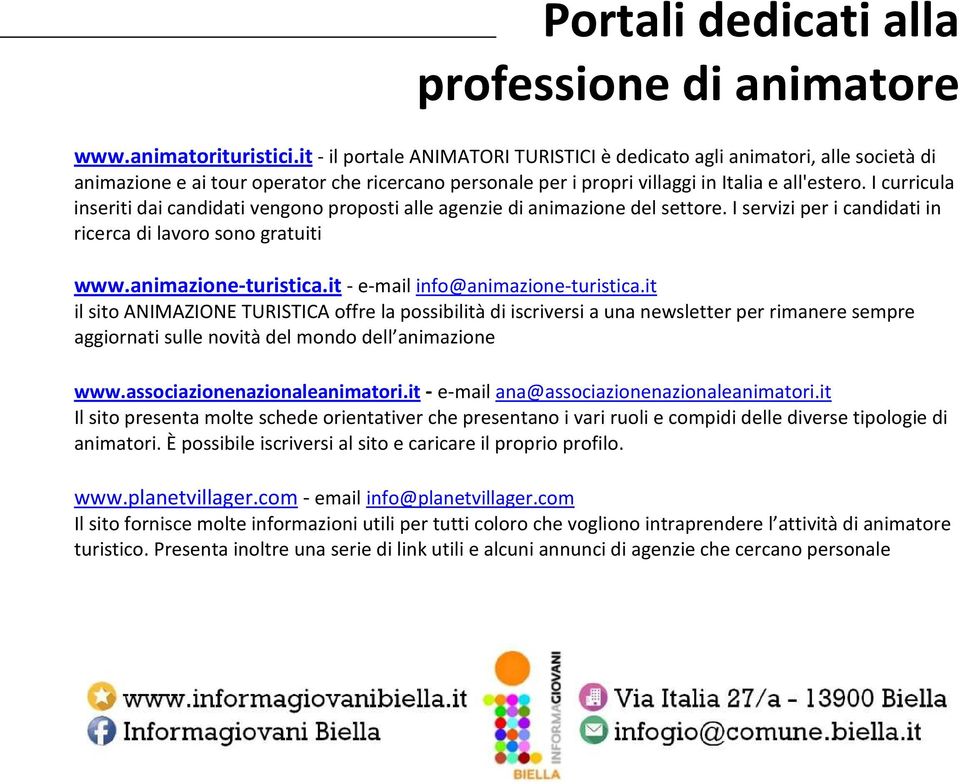 I curricula inseriti dai candidati vengono proposti alle agenzie di animazione del settore. I servizi per i candidati in ricerca di lavoro sono gratuiti www.animazione-turistica.