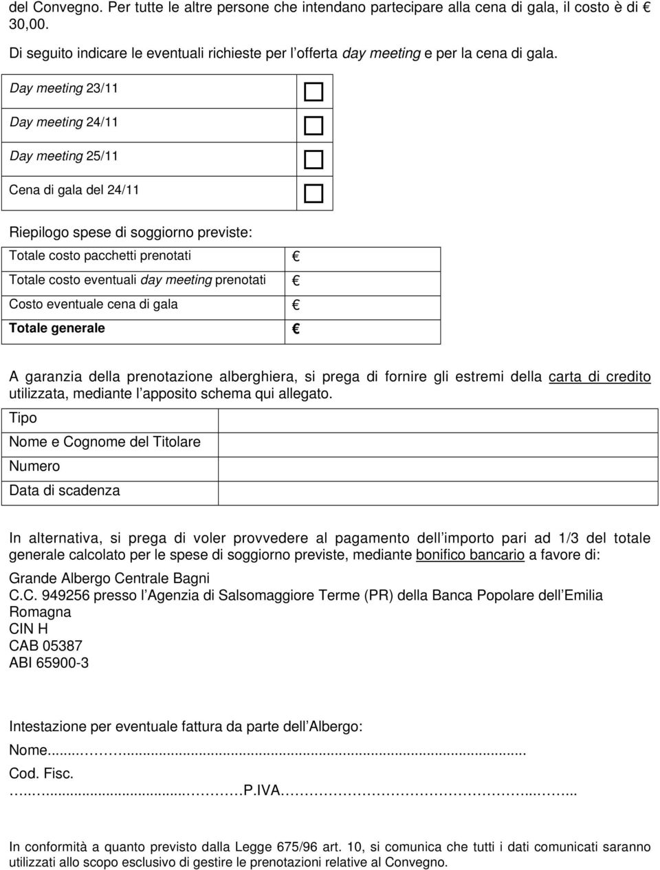 eventuale cena di gala Totale generale A garanzia della prenotazione alberghiera, si prega di fornire gli estremi della carta di credito utilizzata, mediante l apposito schema qui allegato.