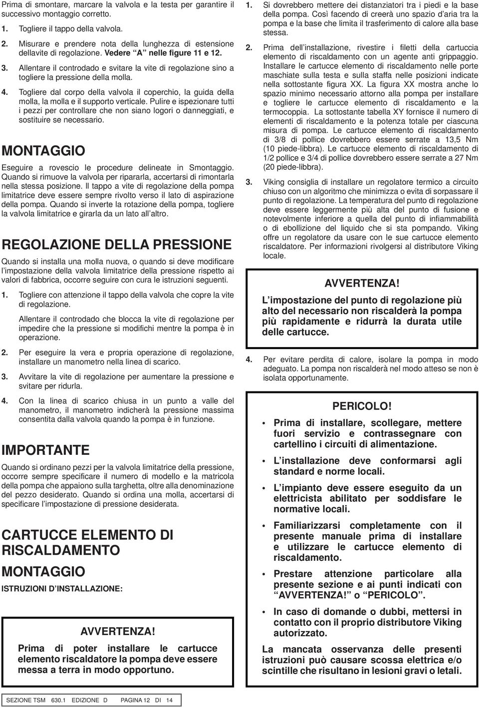 Allentare il controdado e svitare la vite di regolazione sino a togliere la pressione della molla. 4.