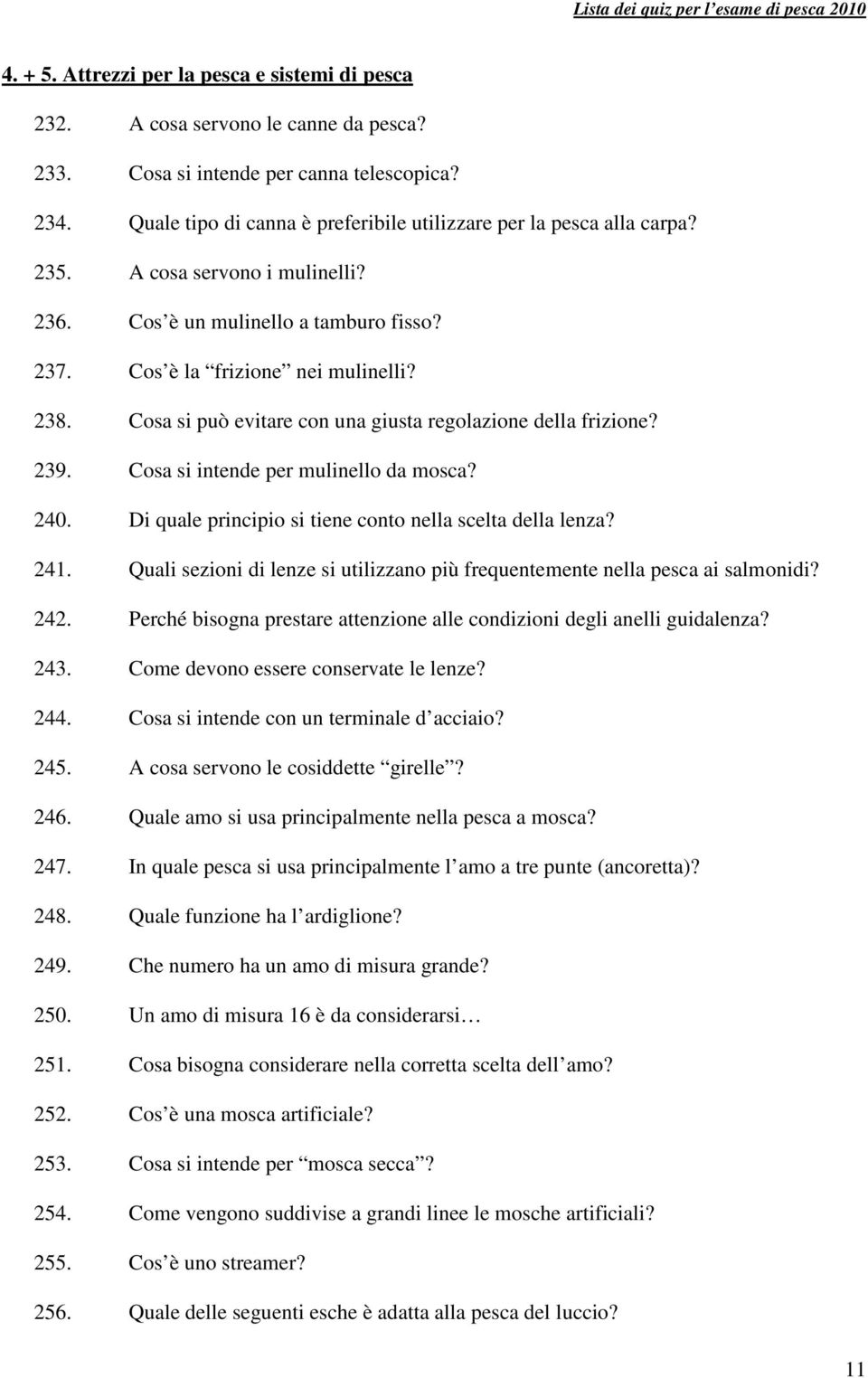 Cosa si può evitare con una giusta regolazione della frizione? 239. Cosa si intende per mulinello da mosca? 240. Di quale principio si tiene conto nella scelta della lenza? 241.