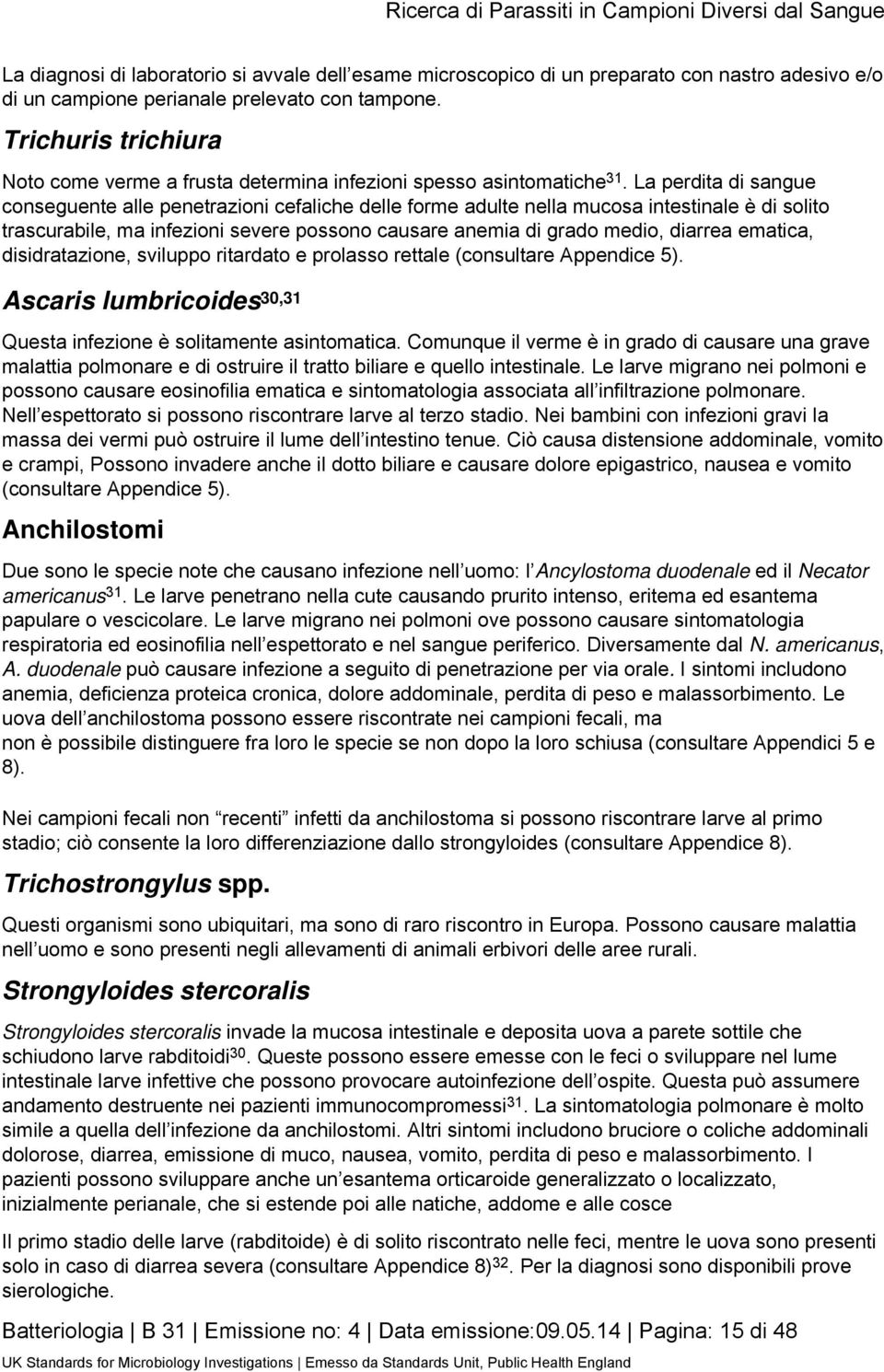 La perdita di sangue conseguente alle penetrazioni cefaliche delle forme adulte nella mucosa intestinale è di solito trascurabile, ma infezioni severe possono causare anemia di grado medio, diarrea