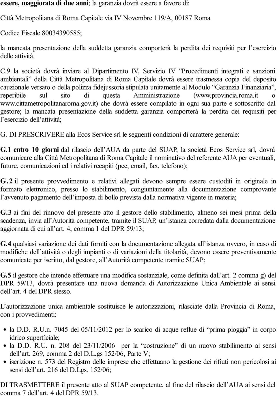 9 la società dovrà inviare al Dipartimento IV, Servizio IV Procedimenti integrati e sanzioni ambientali della Città Metropolitana di Roma Capitale dovrà essere trasmessa copia del deposito cauzionale