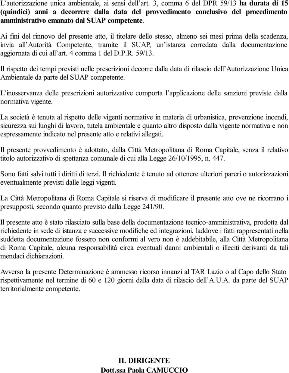 Ai fini del rinnovo del presente atto, il titolare dello stesso, almeno sei mesi prima della scadenza, invia all Autorità Competente, tramite il SUAP, un istanza corredata dalla documentazione