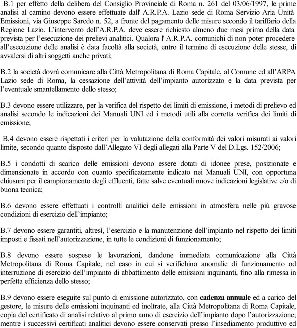 Qualora l' A.R.P.A. comunichi di non poter procedere all esecuzione delle analisi è data facoltà alla società, entro il termine di esecuzione delle stesse, di avvalersi di altri soggetti anche privati; B.