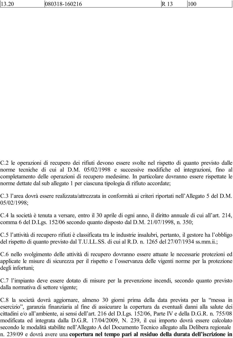 In particolare dovranno essere rispettate le norme dettate dal sub allegato 1 per ciascuna tipologia di rifiuto accordate; C.