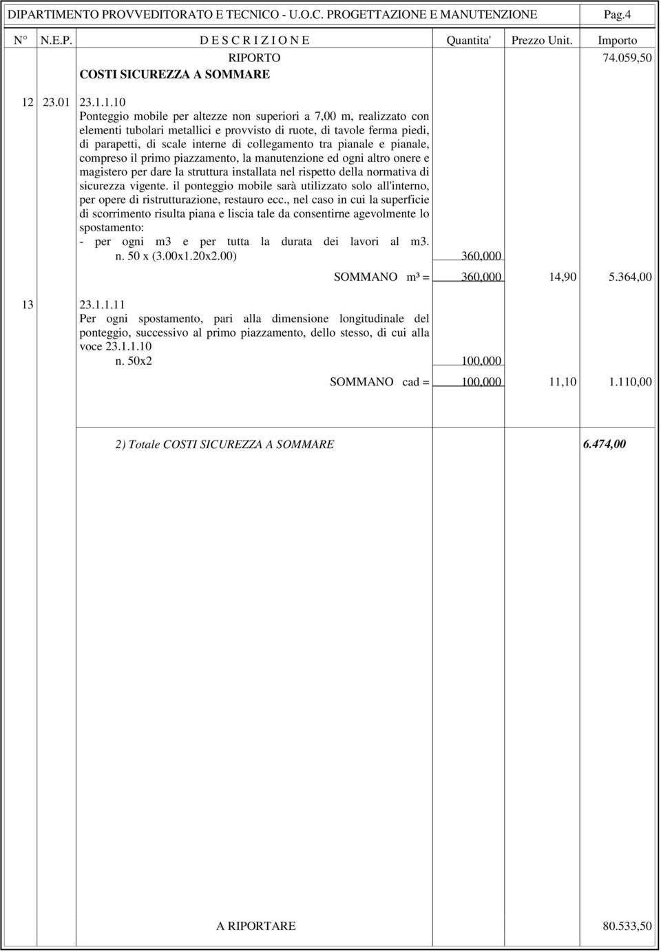 23.1.1.10 Ponteggio mobile per altezze non superiori a 7,00 m, realizzato con elementi tubolari metallici e provvisto di ruote, di tavole ferma piedi, di parapetti, di scale interne di collegamento