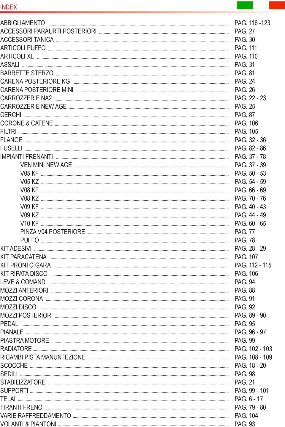 KIT RIPATA DISCO LEVE & COMANDI MOZZI ANTERIORI MOZZI CORONA MOZZI DISCO MOZZI POSTERIORI PEDALI PIANALE PIASTRA MOTORE RADIATORE RICAMBI PISTA MANUNTEZIONE SCOCCHE SEDILI STABILIZZATORE SUPPORTI