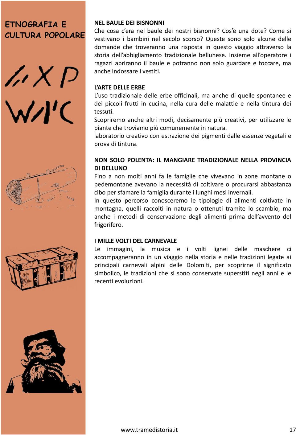 Insieme all operatore i ragazzi apriranno il baule e potranno non solo guardare e toccare, ma anche indossare i vestiti.