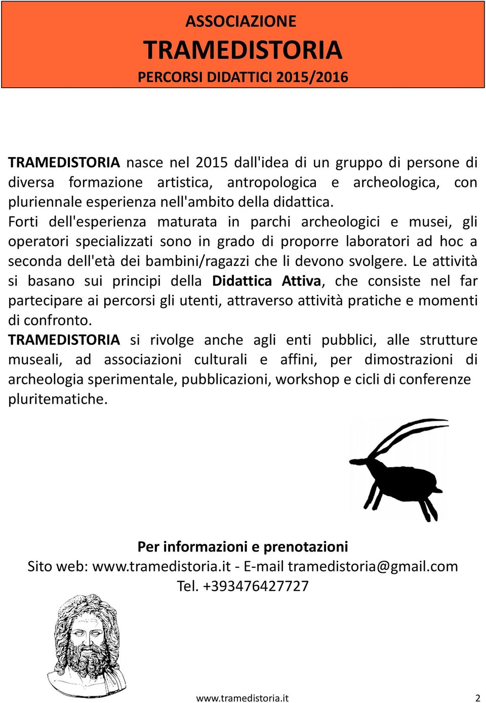 Forti dell'esperienza maturata in parchi archeologici e musei, gli operatori specializzati sono in grado di proporre laboratori ad hoc a seconda dell'età dei bambini/ragazzi che li devono svolgere.