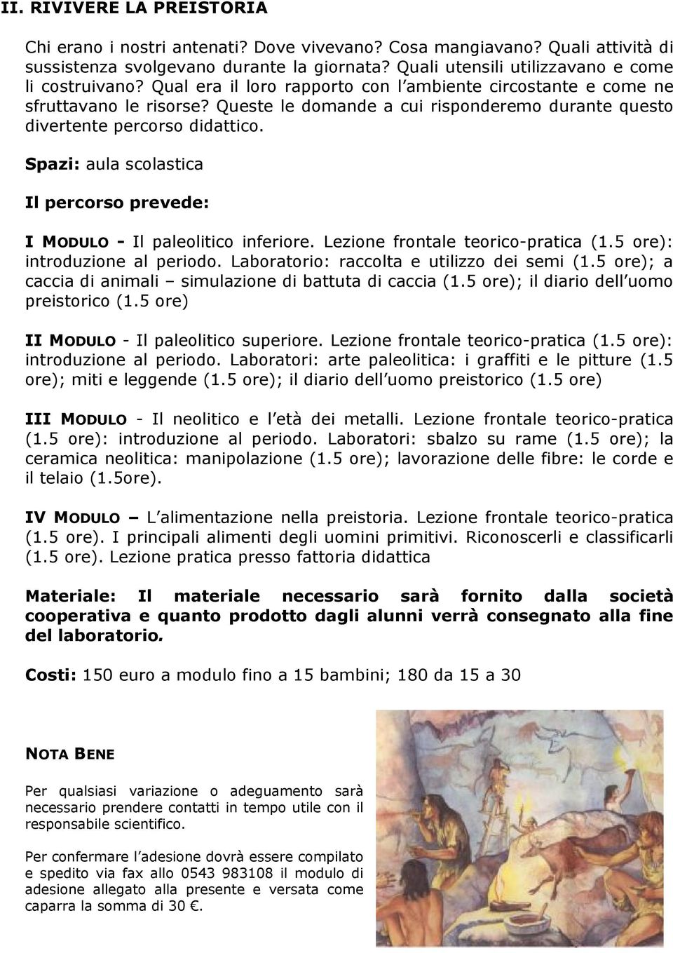 I MODULO - Il paleolitico inferiore. Lezione frontale teorico-pratica (1.5 ore): introduzione al periodo. Laboratorio: raccolta e utilizzo dei semi (1.