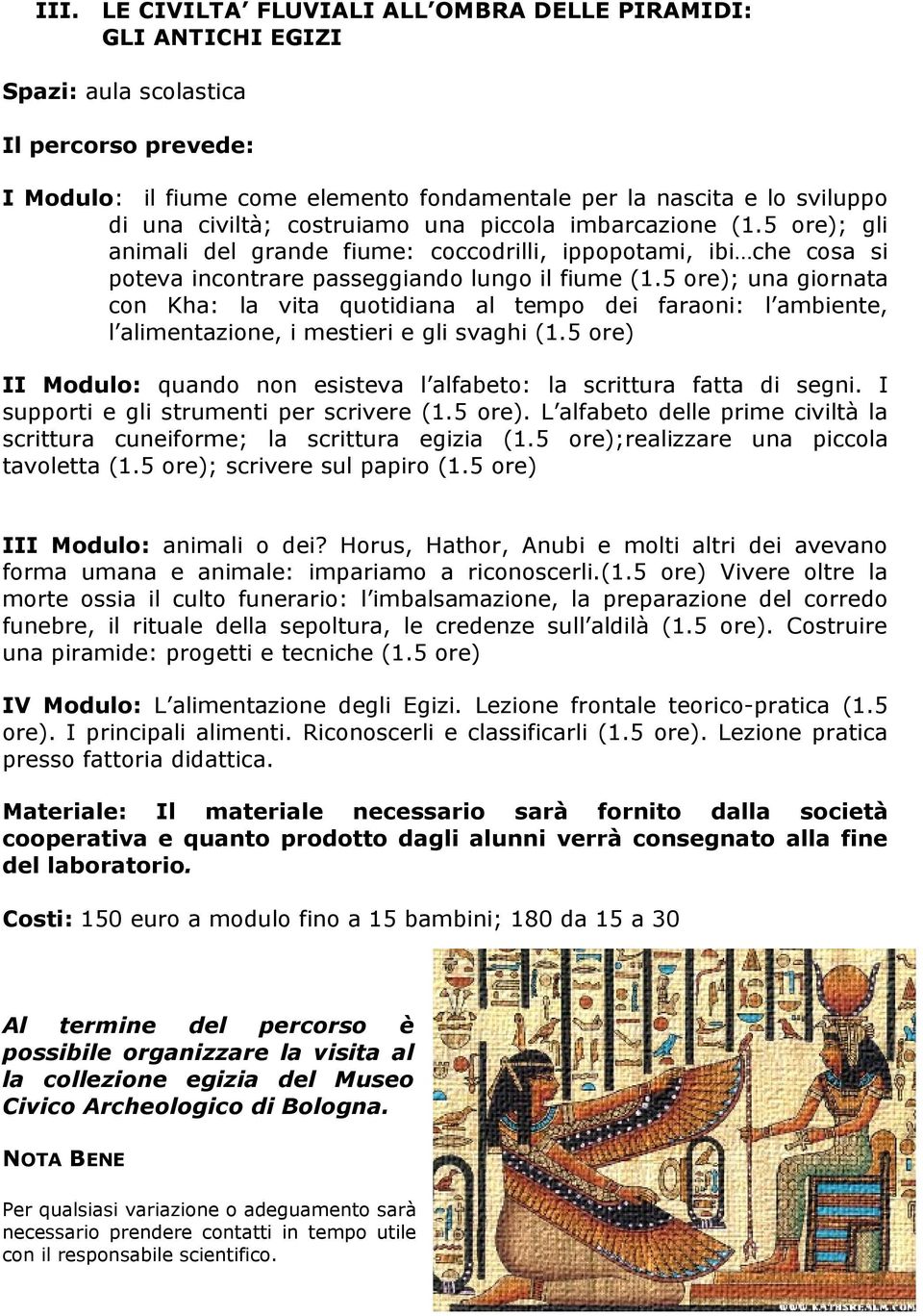 5 ore); una giornata con Kha: la vita quotidiana al tempo dei faraoni: l ambiente, l alimentazione, i mestieri e gli svaghi (1.