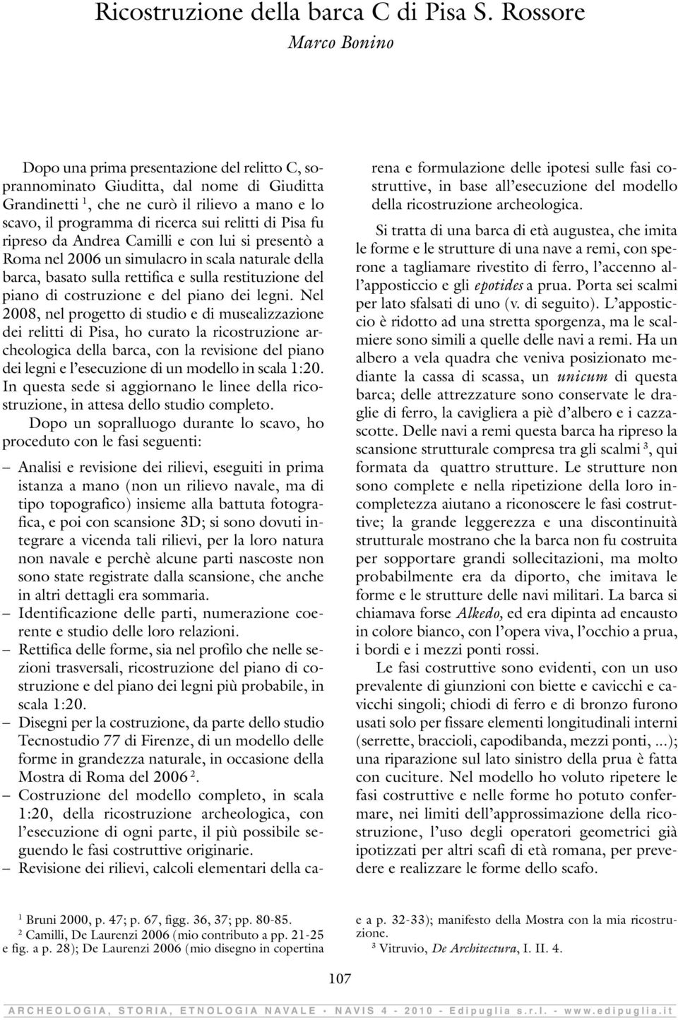 relitti di Pisa fu ripreso da Andrea Camilli e con lui si presentò a Roma nel 2006 un simulacro in scala naturale della barca, basato sulla rettifica e sulla restituzione del piano di costruzione e