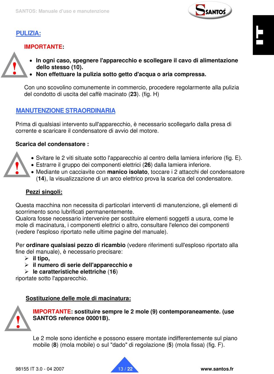 H) MANUTENZIONE STRAORDINARIA Prima di qualsiasi intervento sull'apparecchio, è necessario scollegarlo dalla presa di corrente e scaricare il condensatore di avvio del motore.