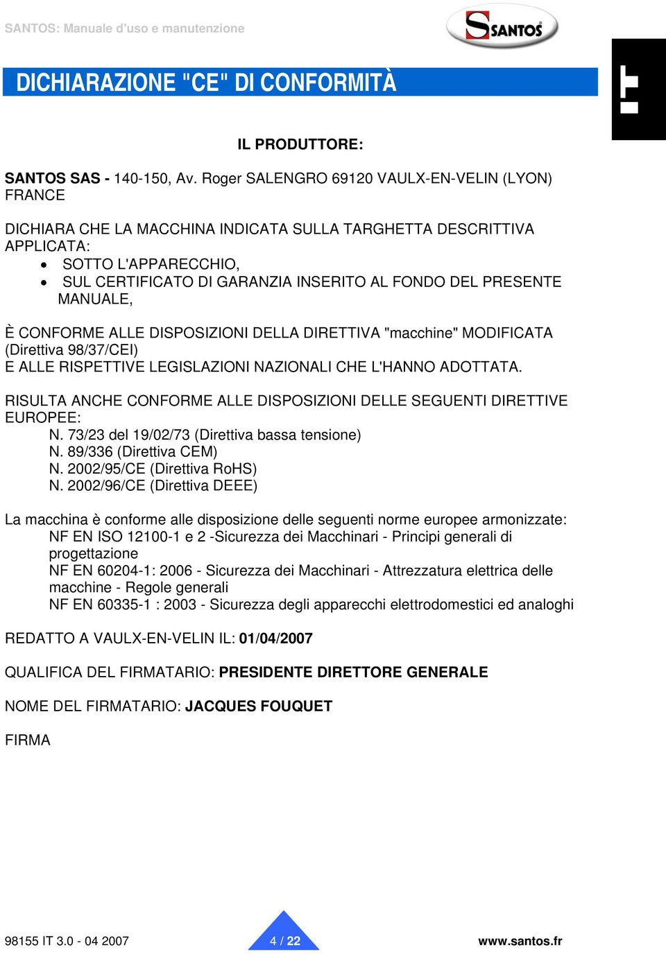 PRESENTE MANUALE, È CONFORME ALLE DISPOSIZIONI DELLA DIRETTIVA "macchine" MODIFICATA (Direttiva 98/37/CEI) E ALLE RISPETTIVE LEGISLAZIONI NAZIONALI CHE L'HANNO ADOTTATA.