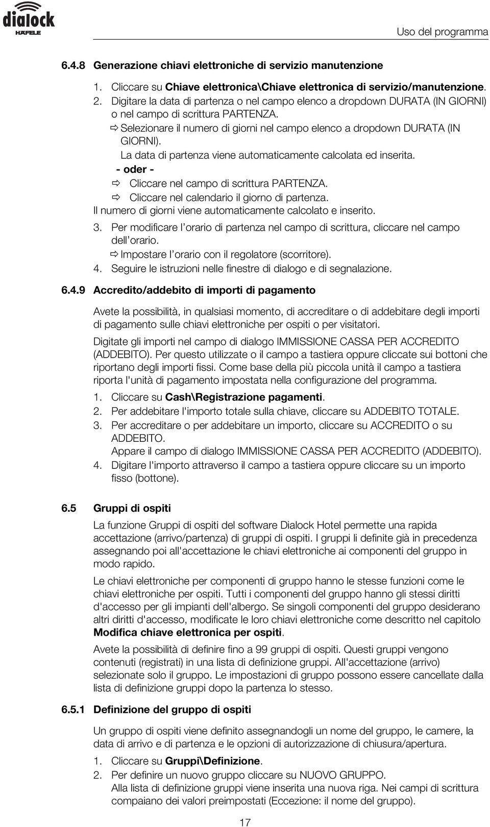 La data di partenza viene automaticamente calcolata ed inserita. - oder - Õ Cliccare nel campo di scrittura PARTENZA. Õ Cliccare nel calendario il giorno di partenza.