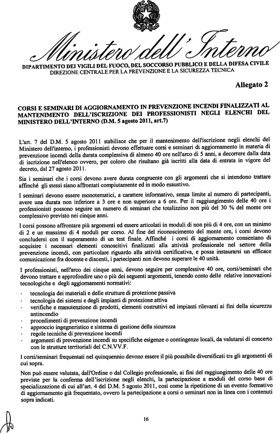 5 agosto 011 stabilisce che per il mantenimento dell'iscrizione negli elenchi del Ministero dell'interno, i professionisti devono effettuare corsi e seminali di aggiornamento in materia di