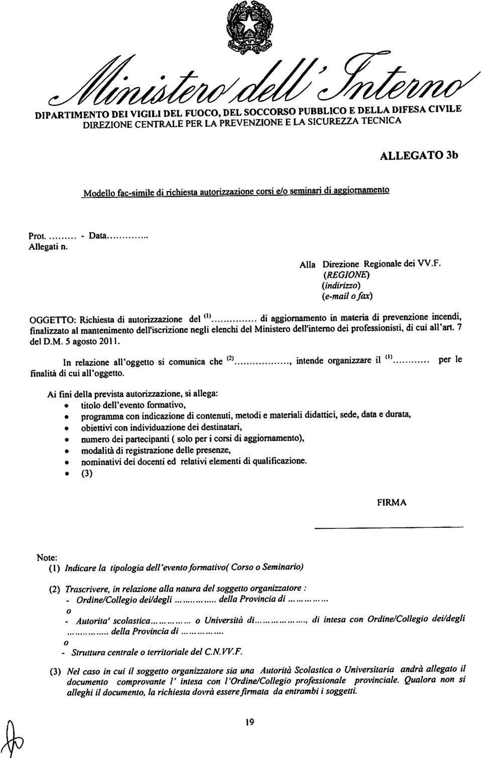 professionisti, di cui all'art. 7 del D.M. 5 agosto 011. In relazione all'oggetto si comunica che (), intende organizzare il (l) per le finalità di cui all'oggetto.