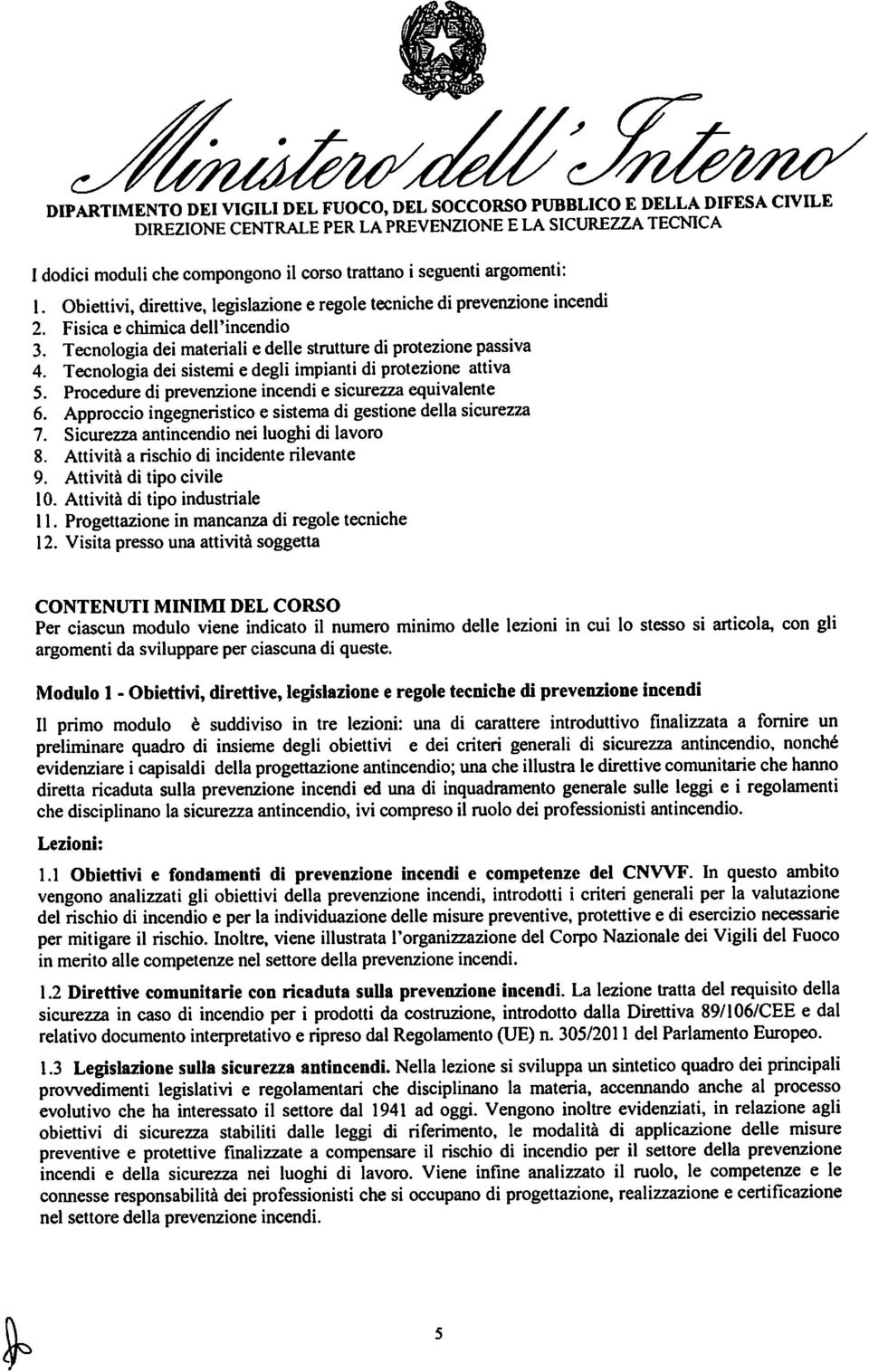 Approccio ingegneristico e sistema di gestione della sicurezza 7. Sicurezza antincendio nei luoghi di lavoro 8. Attività a rischio di incidente rilevante 9. Attività di tipo civile 10.