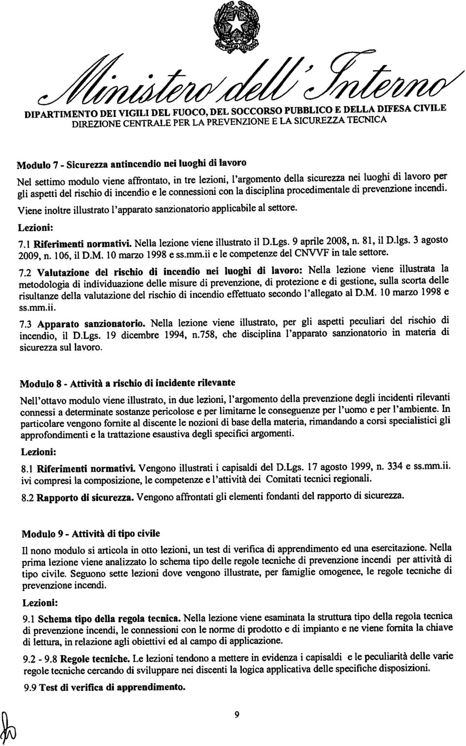 Nella lezione viene illustrato il D.Lgs. 9 aprile 008, n. 81, il D.lgs. 3 agosto 009, n. 106, il D.M. 10 marzo 1998 e ss.mm.ii e le competenze del CNWF in tale settore. 7.