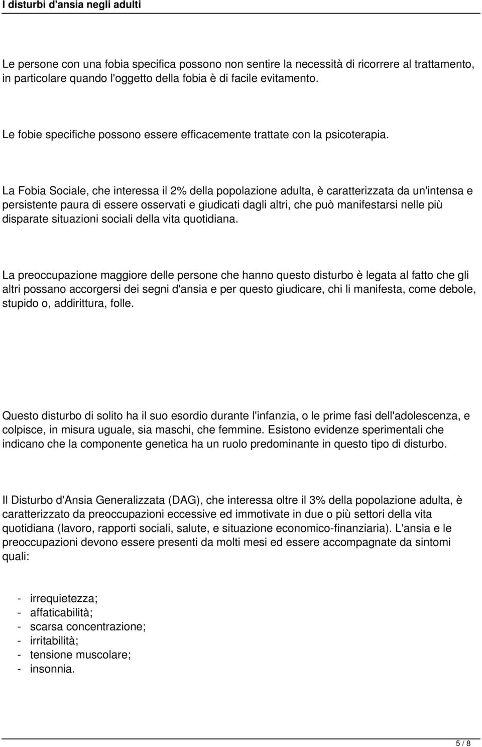 La Fobia Sociale, che interessa il 2% della popolazione adulta, è caratterizzata da un'intensa e persistente paura di essere osservati e giudicati dagli altri, che può manifestarsi nelle più