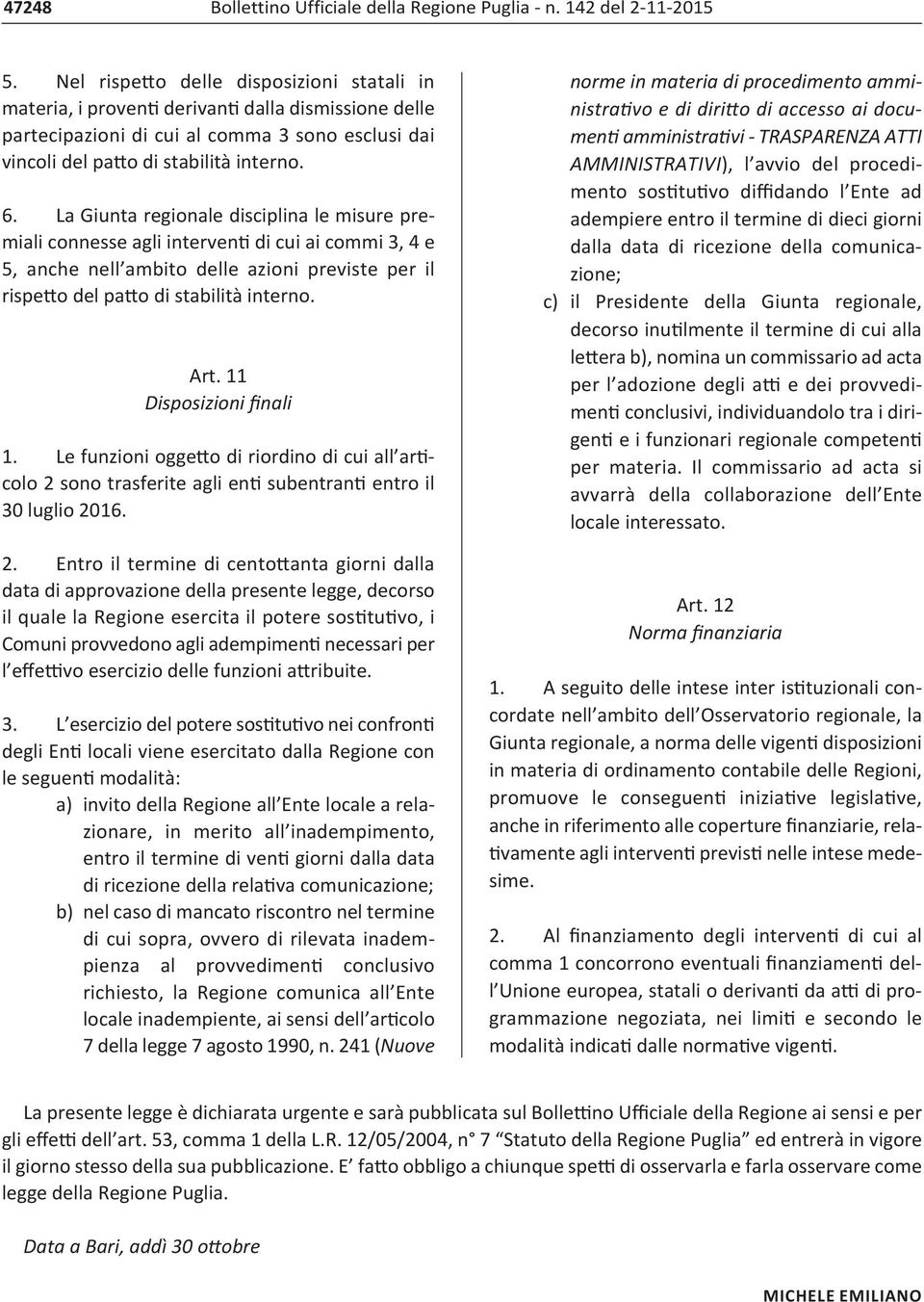 La Giunta regionale disciplina le misure premiali connesse agli interventi di cui ai commi 3, 4 e 5, anche nell ambito delle azioni previste per il rispetto del patto di stabilità interno. Art.